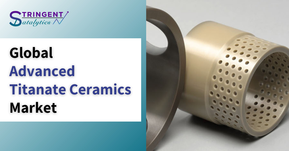 Advanced Titanate Ceramics Market: A Detailed Examination of Market Size, Share, Trends, and Future Prospects